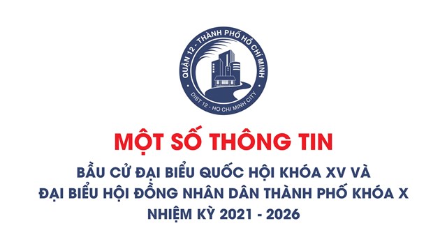 Quận 12: Một số thông tin bầu cử Đại biểu Quốc hội khóa XV và Đại biểu HĐND TPHCM khóa X